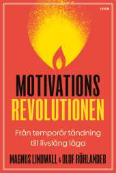 Motivationsrevolutionen : från temporär tändning till livslång låga av Magnus Lindwall, Olof Röhlander