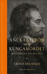 Anckarström och kungamordet : historien i sin helhet av Ernst Brunner