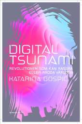 Digital tsunami : Revolutionen som kan rasera eller rädda världen av Katarina Gospic