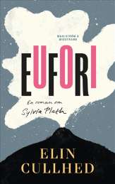 Eufori : en roman om Sylvia Plath av Elin Cullhed