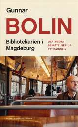 Bibliotekarien i Magdeburg : och andra berättelser ur ett radioliv av Gunnar Bolin