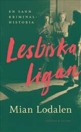 Lesbiska ligan : En sann kriminalhistoria av Mian Lodalen