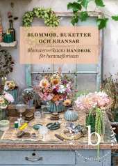 Blommor, buketter och kransar – Blomsterverkstans handbok för hemmafloristen av Minna Mercke Schmidt